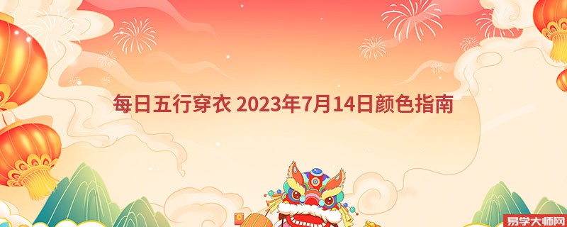 每日五行穿衣 2023年7月14日幸运颜色指南