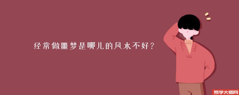 <b>经常做噩梦是哪儿的风水不好？</b>