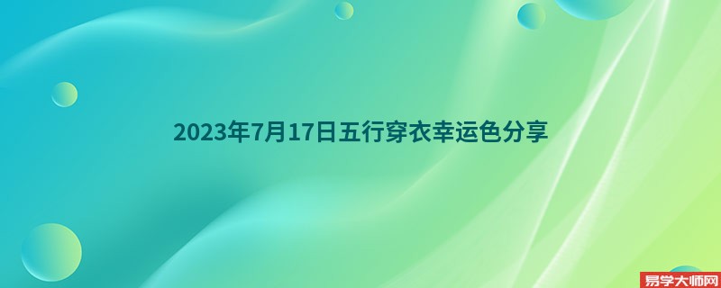 每日五行穿衣指南分享 2023年7月17日五行穿衣幸运色