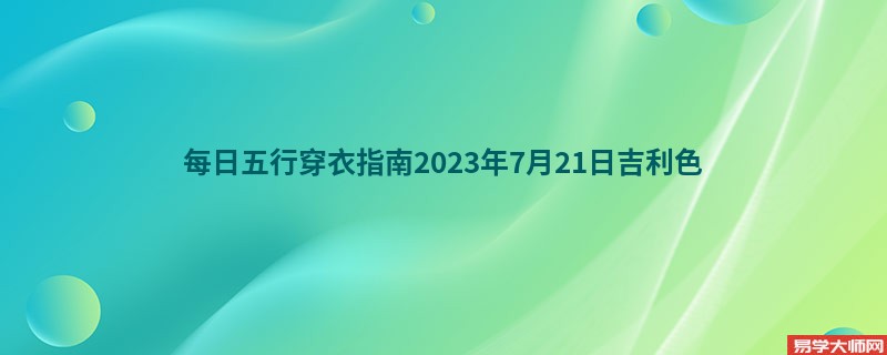 每日五行穿衣指南2023年7月21日吉利色