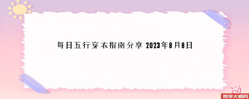 每日五行穿衣指南分享 2023年8月8日