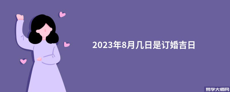 2023年8月几日是订婚吉日