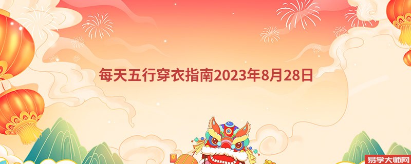 每天五行穿衣指南2023年8月28日穿衣幸运色查询