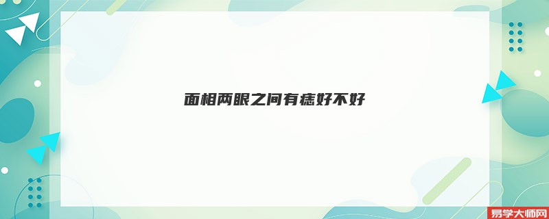 <b>面相两眼之间有痣好不好</b>