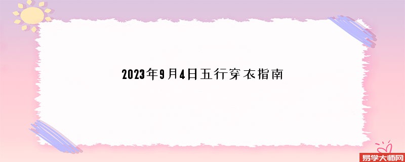 2023年9月4日五行穿衣指南搭配查询