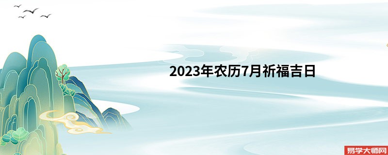 2023年农历7月祈福吉日