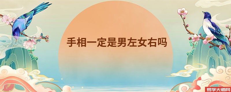 <b>手相一定是男左女右吗</b>