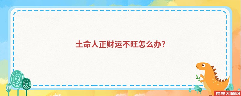 土命人正财运不旺怎么办?