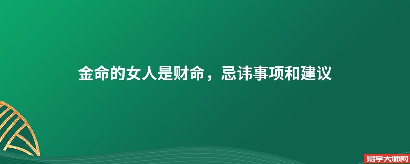 金命的女人是财命，忌讳事项和建议