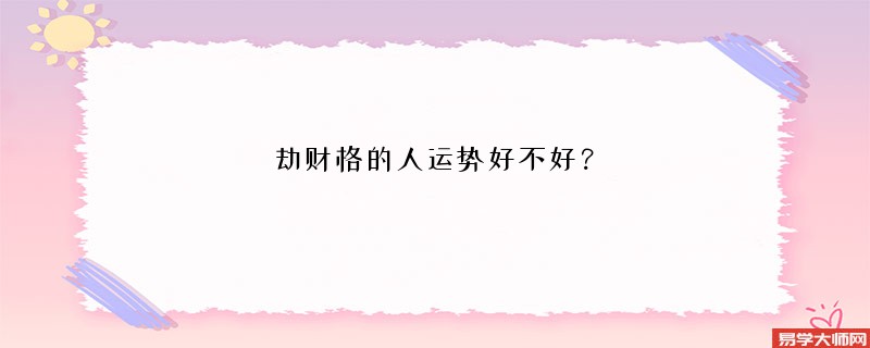 劫财格的人运势好不好？