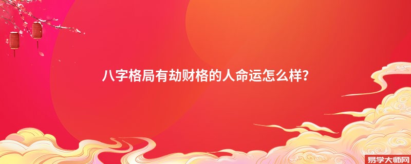 八字格局有劫财格的人命运怎么样？