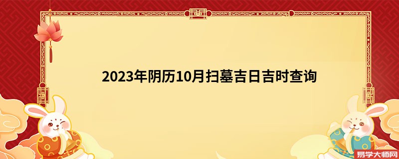 2023年阴历10月扫墓吉日吉时查询