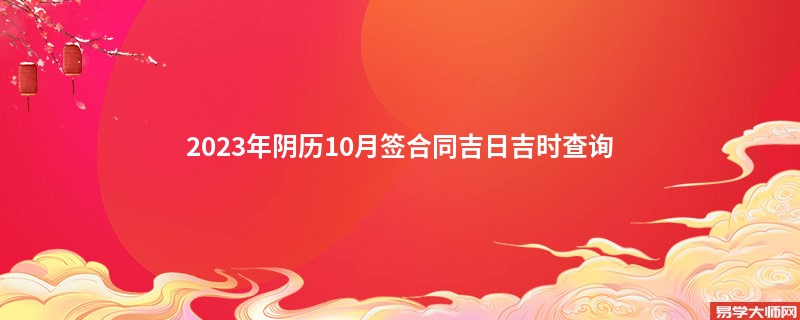 2023年阴历10月签合同吉日吉时查询