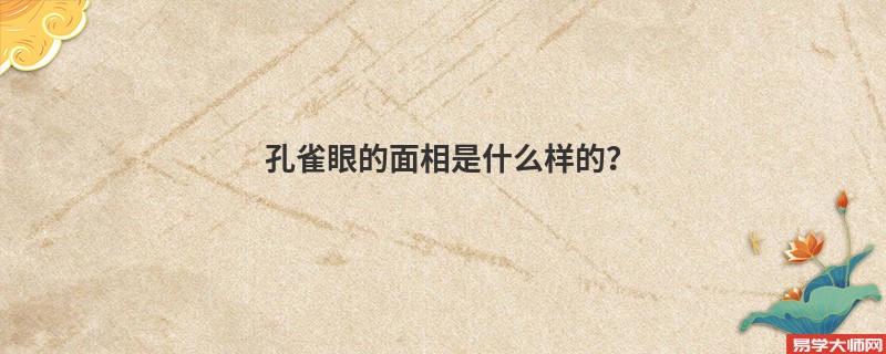 <b>孔雀眼的面相是什么样的？</b>