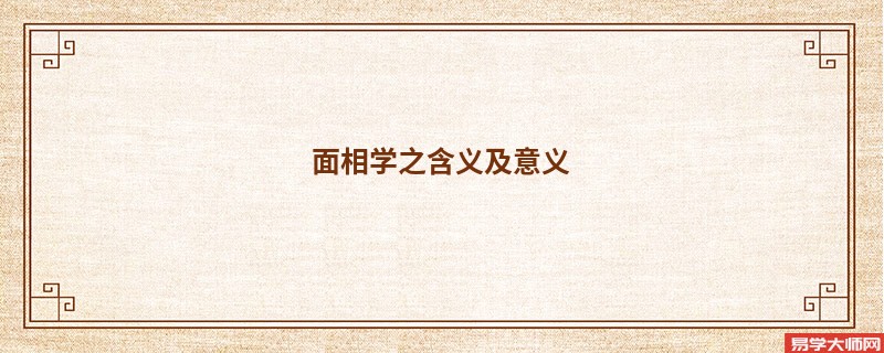 <b>面相学之含义及意义</b>