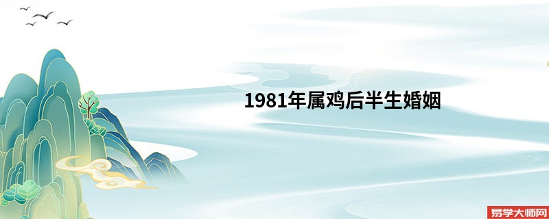 1981年属鸡后半生婚姻