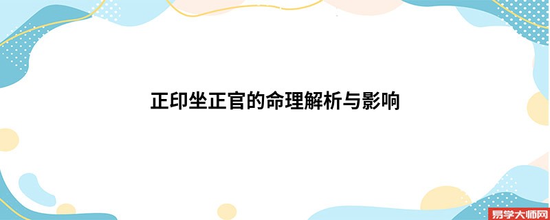 正印坐正官的命理解析与影响