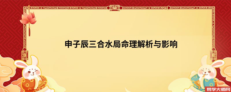 申子辰三合水局命理解析与影响