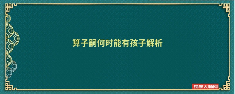 算子嗣何时能有孩子解析